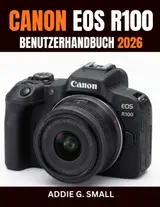 ler totalmente CANON EOS R100 BENUTZERHANDBUCH 2026: Die unverzichtbare Schritt-für-Schritt-Anleitung für atemberaubende Fotos, unvergessliche Videos und die volle... für Anfänger und Senioren (German Edition)