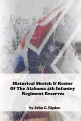 Historical Sketch & Roster of the Alabama 4th Infantry Regiment Reserves (Alabama Regimental History Series)