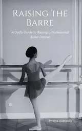 ler totalmente Raising the Barre: A Dad's Guide to Raising a Professional Ballet Dancer (English Edition)