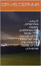 July 9: Johannes Kepler publishes the book "The Secret of the Universe" and the Platonic model of the universe (English Edition)