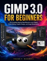 ler totalmente Gimp 3.0 for Beginners: The Complete Step-by-Step Manual to Learn Digital Photo Editing, Graphic Design, and Image Manipulation