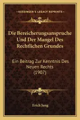 ler totalmente Die Bereicherungsanspruche Und Der Mangel Des Rechtlichen Grundes: Ein Beitrag Zur Kenntnis Des Neuen Rechts (1907)