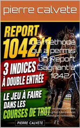 ler totalmente La méthode qui a permis un Report Gagnant à 1042/1: Comment repérer les chevaux les plus dangereux grâce à deux indices statistiques redoutables. (French Edition)