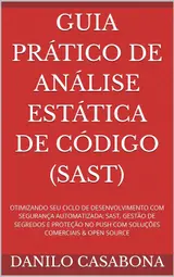 ler totalmente GUIA PRÁTICO DE ANÁLISE ESTÁTICA DE CÓDIGO (SAST): OTIMIZANDO SEU CICLO DE DESENVOLVIMENTO COM SEGURANÇA AUTOMATIZADA: SAST, GESTÃO DE SEGREDOS E PROTEÇÃO... PUSH COM SOLUÇÕES COMERCIAIS & OPEN SOURCE