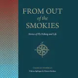 From Out of the Smokies: Stories of Fly Fishing and Life