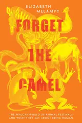 Forget the Camel: The Madcap World of Animal Festivals and What They Say about Being Human (English Edition)