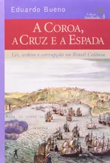 A Coroa, Cruz E A Espada - Coleção Terra Brazilis. Volume IV