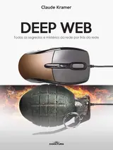 Deep Web: Todos os segredos e mistérios da rede por trás da rede